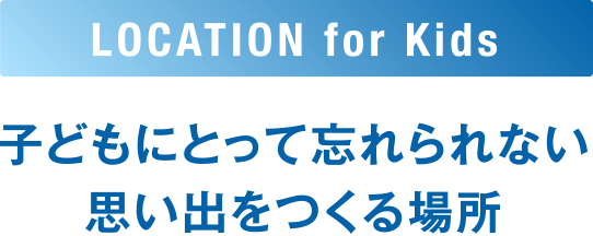 子どもにとって忘れられない思い出をつくる場所